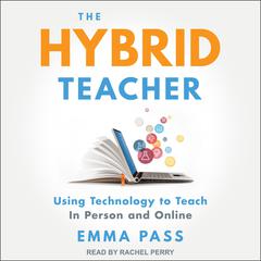 The Hybrid Teacher: Using Technology to Teach In Person and Online Audiobook, by Emma Pass