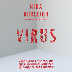 Virus: Vaccinations, the CDC, and the Hijacking of Americas Response to the Pandemic Audiobook, by Nina Burleigh