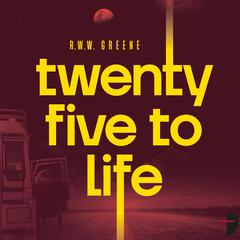 Twenty Five to Life Audiobook, by R.W.W. Greene