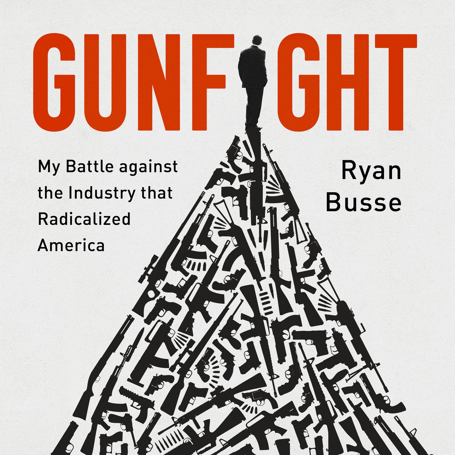 Gunfight: My Battle Against the Industry that Radicalized America  Audiobook, by Ryan Busse