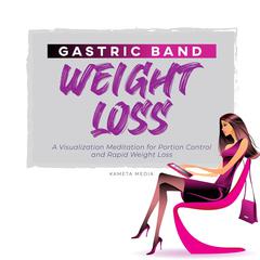 Gastric Band Weight Loss: A Visualization Meditation for Portion Control and Rapid Weight Loss Audiobook, by Kameta Media