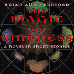 The Magic of Kindness: A Novel in Short Stories Audiobook, by Brian Allan Skinner