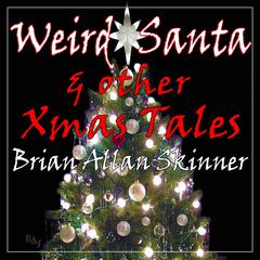 Weird Santa: & other Xmas Tales Audiobook, by Brian Allan Skinner