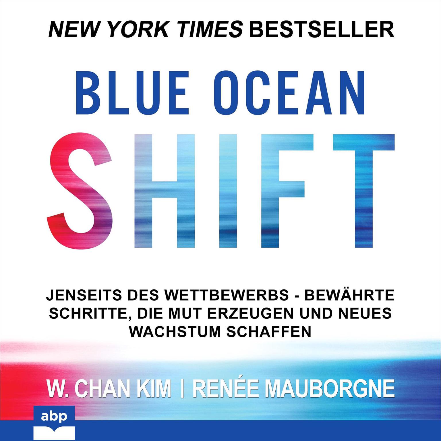 Blue Ocean Shift: Jenseits des Wettbewerbs. Bewährte Schritte, die Mut erzeugen und neues Wachstum schaffen Audiobook, by W. Chan Kim