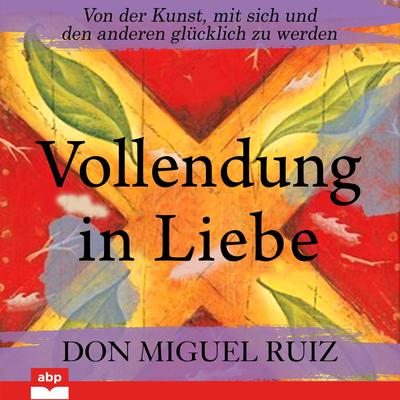 Vollendung in Liebe: Von der Kunst, mit sich und den anderen glücklich zu werden Audiobook, by Don Miguel Ruiz