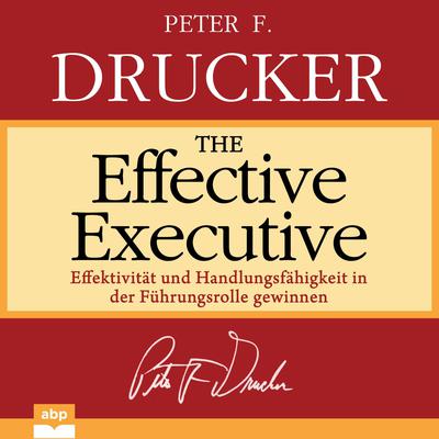The Effective Executive: Effektivität und Handlungsfähigkeit in der Führungsrolle gewinnen Audiobook, by Peter F. Drucker