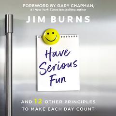 Have Serious Fun: And 12 Other Principles to Make Each Day Count Audiobook, by Jim Burns