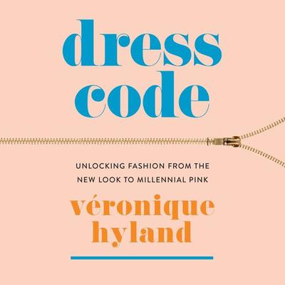 Dress Code: Unlocking Fashion from the New Look to Millennial Pink Audiobook, by Veronique Hyland