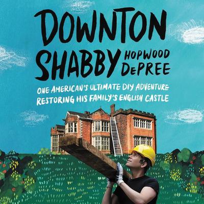 Downton Shabby: One Americans Ultimate DIY Adventure Restoring His Familys English Castle Audiobook, by Hopwood DePree