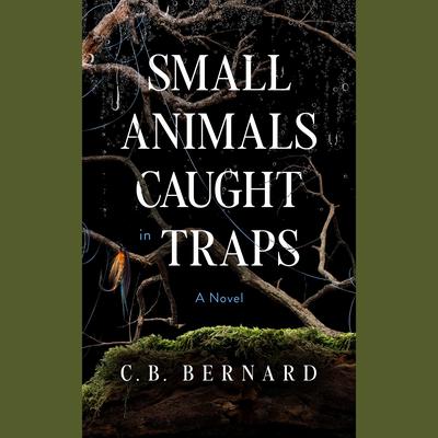 Small Animals Caught in Traps: A Novel Audiobook, by C. B. Bernard