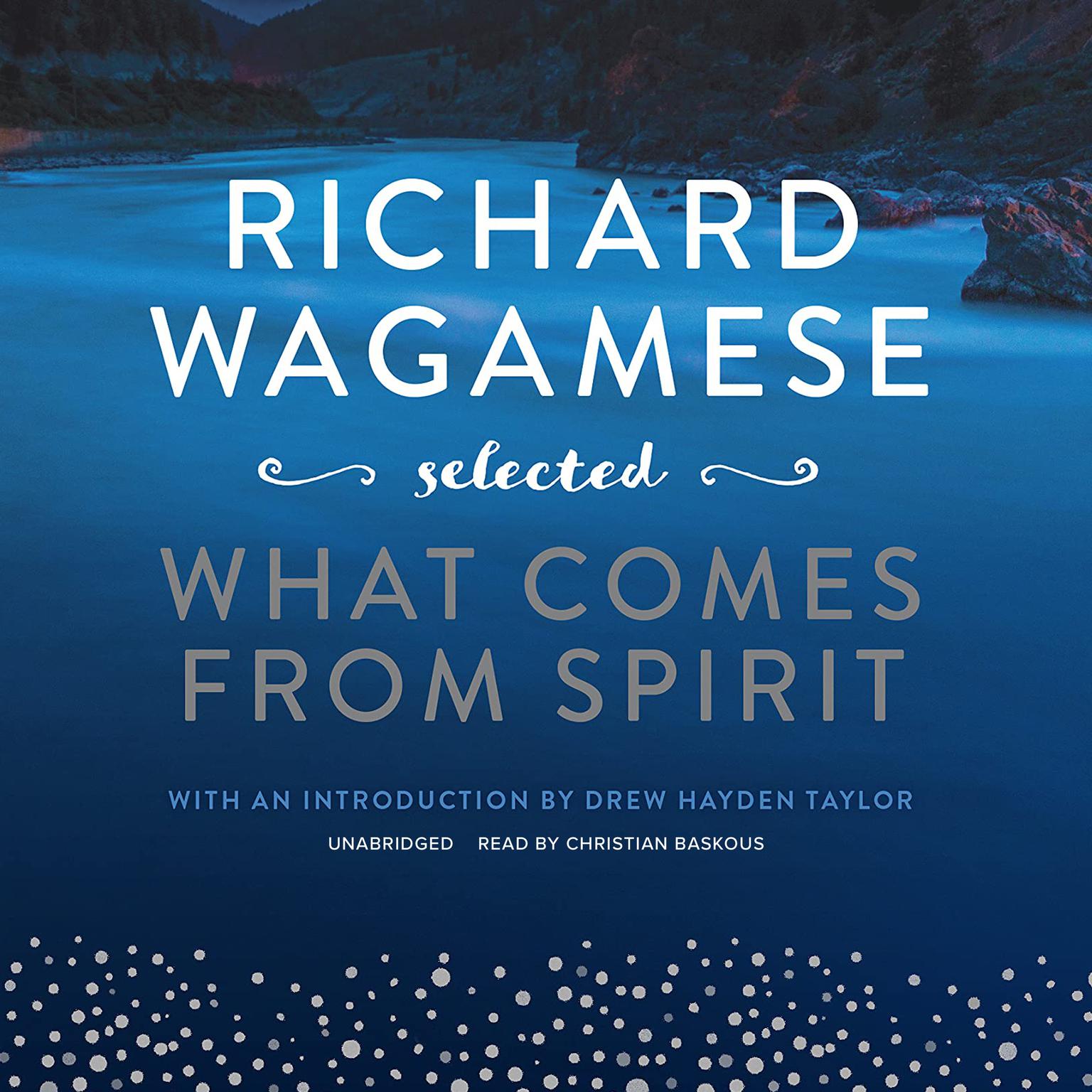 Richard Wagamese Selected: What Comes from Spirit Audiobook, by Richard Wagamese
