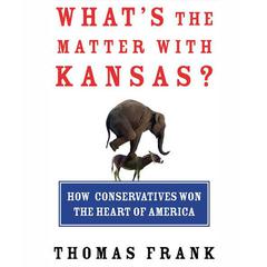 Whats the Matter with Kansas?: How Conservatives Won the Heart of America Audiobook, by Thomas Frank