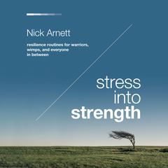 Stress Into Strength: Resilience Routines for Warriors, Wimps, and Everyone in Between Audiobook, by Nick Arnett
