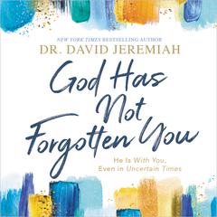 God Has Not Forgotten You: He Is with You, Even in Uncertain Times Audiobook, by David Jeremiah