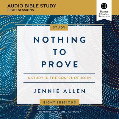 Nothing to Prove: Audio Bible Studies: A Study in the Gospel of John Audiobook, by Jennie Allen