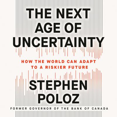 The Next Age of Uncertainty: How the World Can Adapt to a Riskier Future Audiobook, by Stephen Poloz