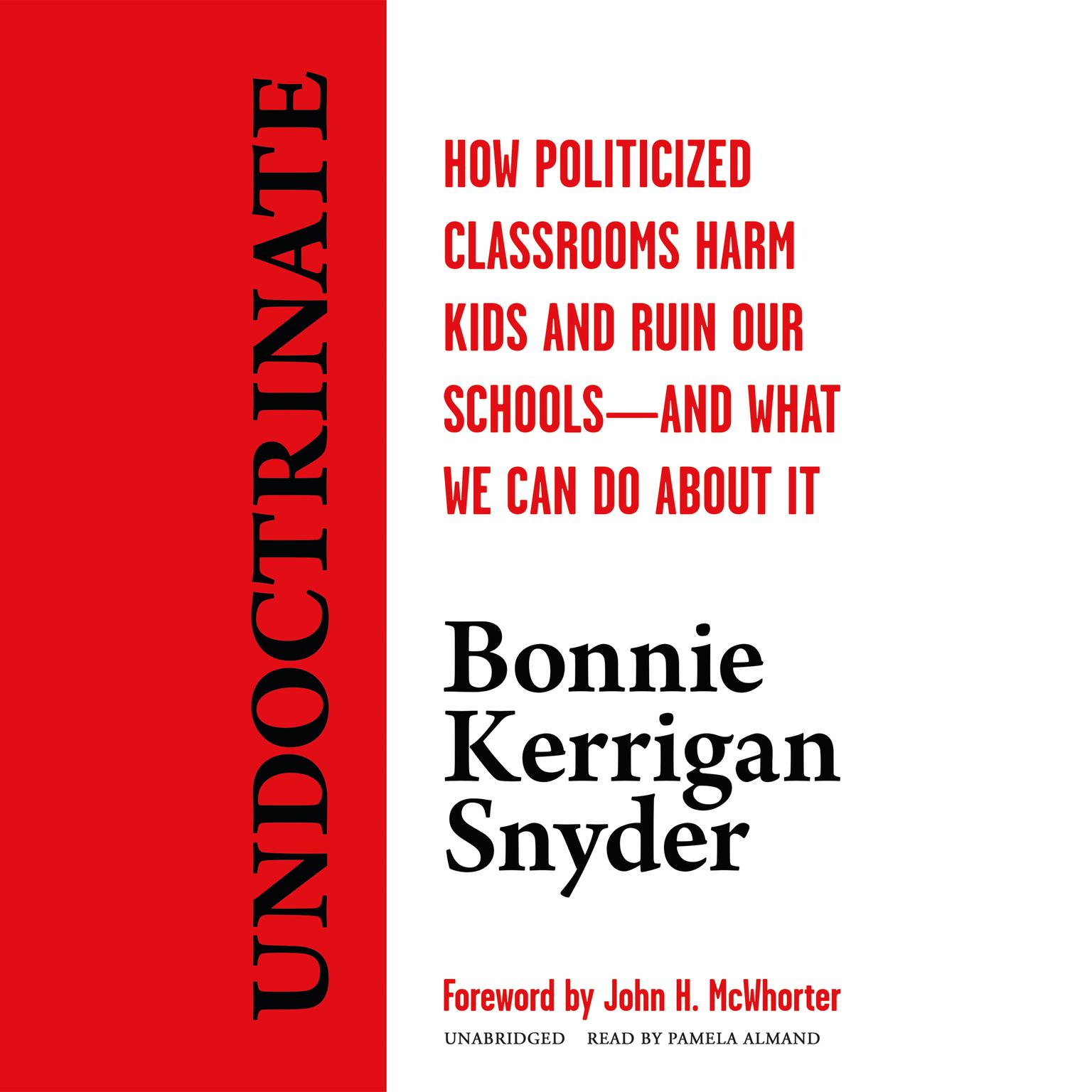 Undoctrinate: How Politicized Classrooms Harm Kids and Ruin Our Schools—and What We Can Do about It Audiobook, by Bonnie Kerrigan Snyder