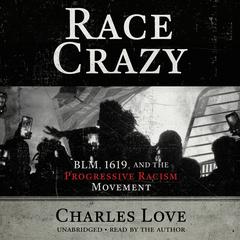 Race Crazy: BLM, 1619, and the Progressive Racism Movement Audiobook, by Charles Love