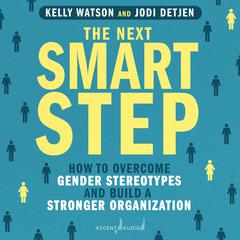 The Next Smart Step: How to Overcome Gender Stereotypes and Build a Stronger Organization Audiobook, by Jodi Detjen