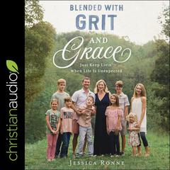 Blended with Grit and Grace: Just Keep Livin When Life is Unexpected Audiobook, by Jessica Ronne