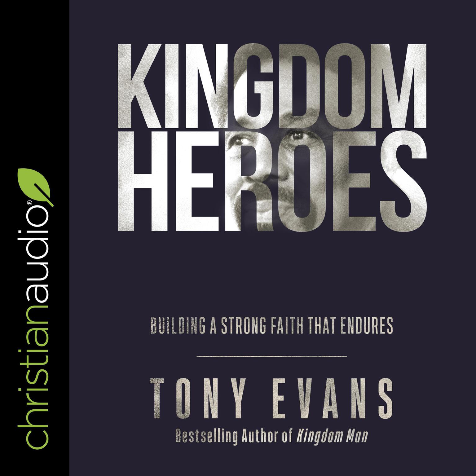 Kingdom Heroes: Building a Strong Faith That Endures Audiobook, by Tony Evans
