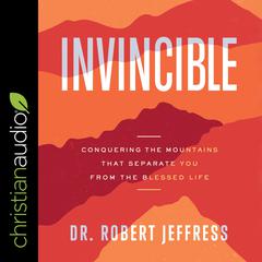Invincible: Conquering the Mountains That Separate You from the Blessed Life Audiobook, by Robert Jeffress