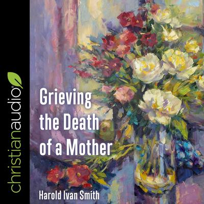 Grieving the Death of a Mother Audiobook, by Harold Ivan Smith