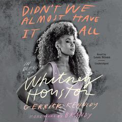 Didn’t We Almost Have It All: In Defense of Whitney Houston Audiobook, by Gerrick D. Kennedy