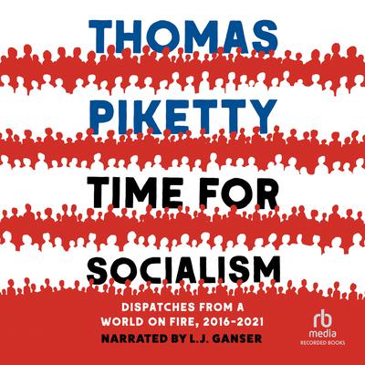 Time for Socialism: Dispatches from a World on Fire, 2016-2021 Audiobook, by Thomas Piketty