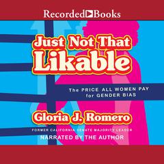 Just Not That Likable: The Price All Women Pay for Gender Bias Audiobook, by Gloria J. Romero