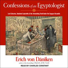 Confessions of an Egyptologist: Lost Libraries, Vanished Labyrinths & the Astonishing Truth Under the Saqqara Pyramids Audiobook, by Erich von Däniken