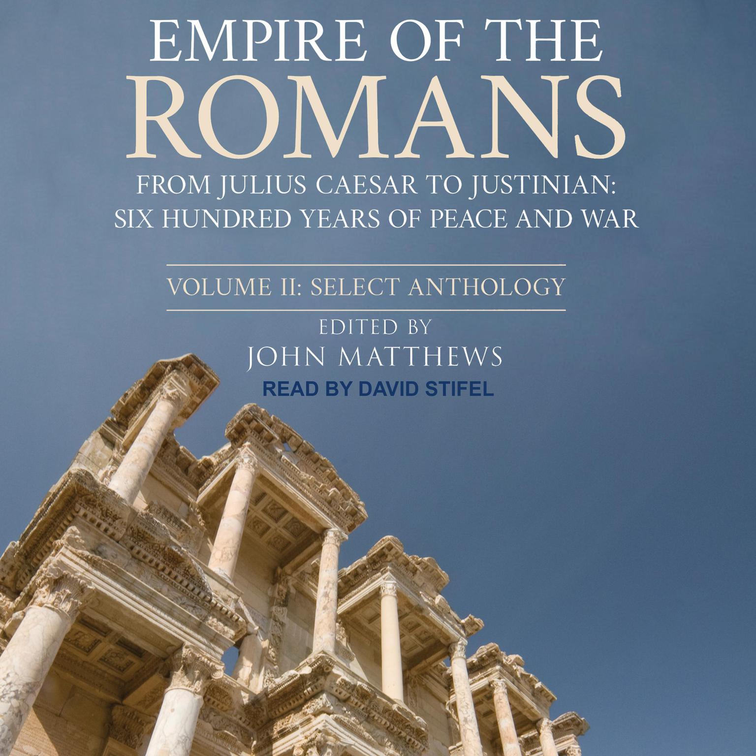Empire of the Romans (Abridged): From Julius Caesar to Justinian: Six Hundred Years of Peace and War, Volume II: Select Anthology Audiobook, by John Matthews