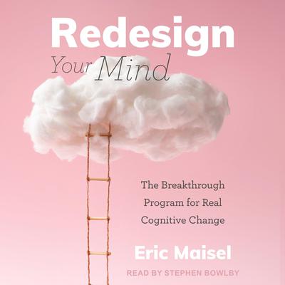Redesign Your Mind: The Breakthrough Program for Real Cognitive Change Audiobook, by Eric Maisel
