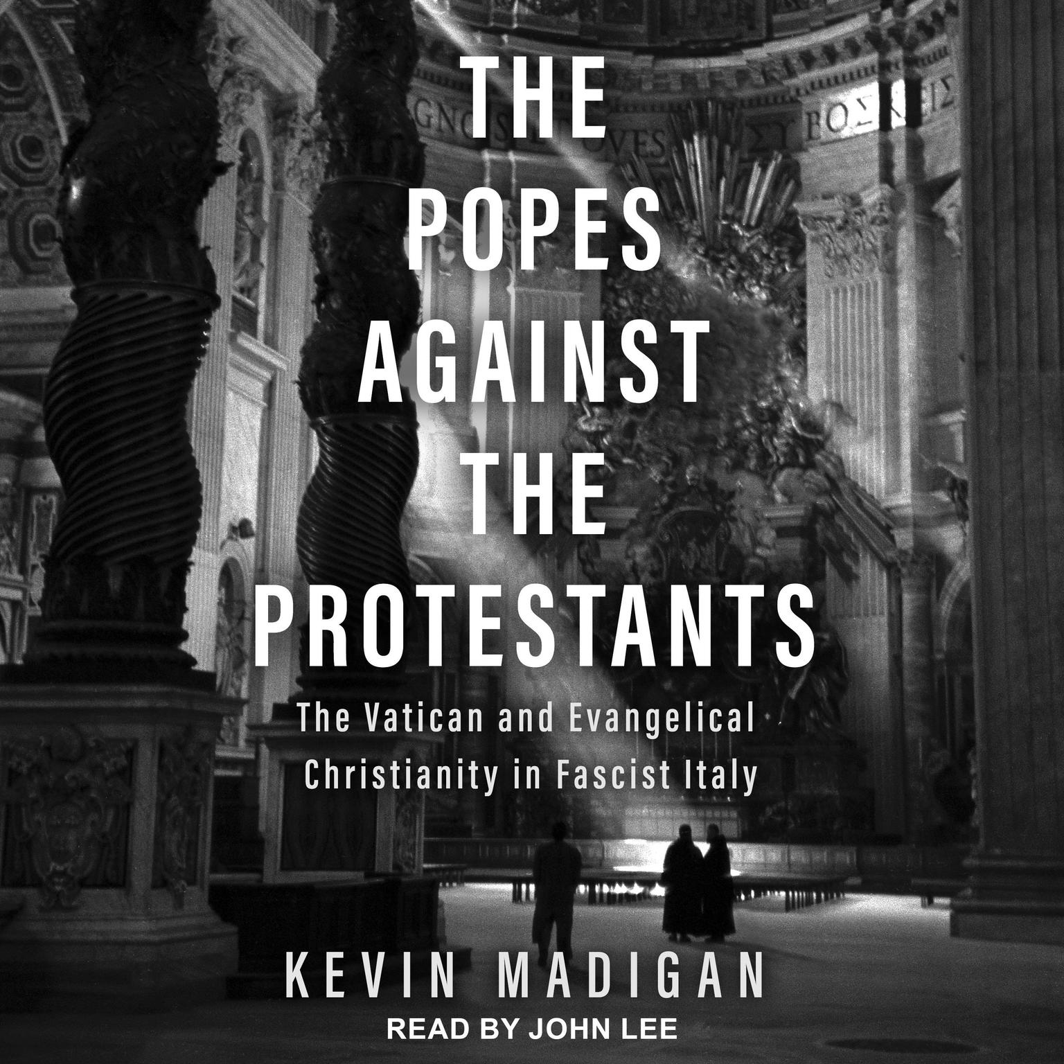 The Popes Against the Protestants: The Vatican and Evangelical Christianity in Fascist Italy Audiobook, by Kevin Madigan
