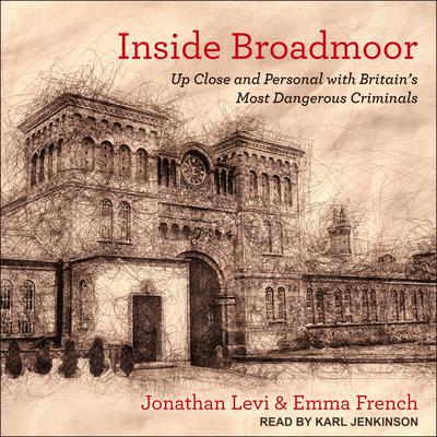 Inside Broadmoor: Up Close and Personal with Britain’s Most Dangerous Criminals Audiobook, by Jonathan Levi