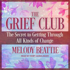 The Grief Club: The Secret to Getting Through All Kinds of Change Audiobook, by Melody Beattie