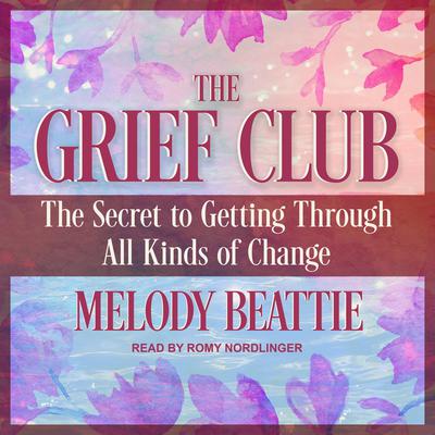 The Grief Club: The Secret to Getting Through All Kinds of Change Audiobook, by Melody Beattie