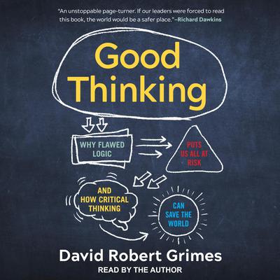 Good Thinking: Why Flawed Logic Puts Us All at Risk and How Critical Thinking Can Save the World Audiobook, by David Robert Grimes