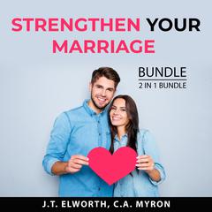 Strengthen Your Marriage Bundle, 2 in 1 Bundle: First Year of Marriage and Communication in Marriage Audiobook, by J.T. Elworth, C.A. Myron