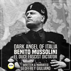 Dark Angel of Italia Benito Mussolini El Duce Fascist Dictator Audiobook, by Geoffrey Giuliano