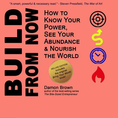 Build From Now (Deluxe Edition): How to Know Your Power, See Your Abundance & Nourish the World Audiobook, by Damon Brown