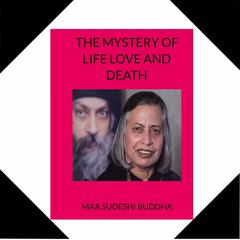 The Mystery of Life Love and Death Audiobook, by Maa Sudeshi Buddha