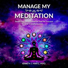 Manage My Meditation: Seven Days to a Powerful Tool for Success and Transformation Audiobook, by Kenneth J. Martz