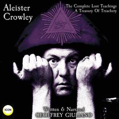 Aleister Crowley The Complete Lost Teachings - A Treasury Of Treachery Audiobook, by Geoffrey Giuliano