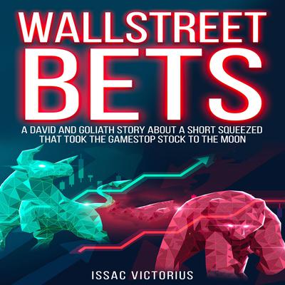 WallstreetBets: A David and Goliath Story About a Short Squeezed That Took the Game Stop Stock to the Moon Audiobook, by Isaac Victorius
