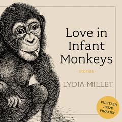 Love in Infant Monkeys Audiobook, by Lydia Millet