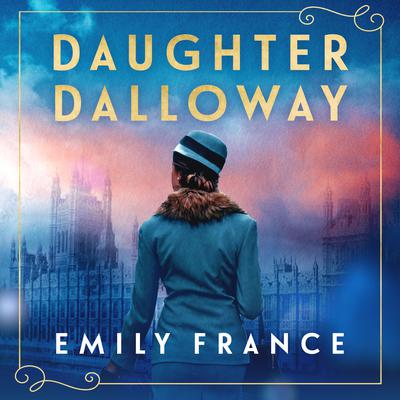 Daughter Dalloway: A Brilliant Spin-off of the Virginia Woolf Classic Audiobook, by Emily France