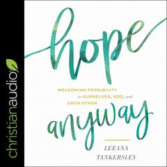 Hope Anyway: Welcoming Possibility in Ourselves, God, and Each Other Audiobook, by Leeana Tankersley