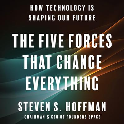 The Five Forces That Change Everything: How Technology is Shaping Our Future Audiobook, by Steven S. Hoffman