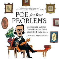 Poe for Your Problems: Uncommon Advice from Historys Least Likely Self-Help Guru Audiobook, by Catherine Baab-Muguira